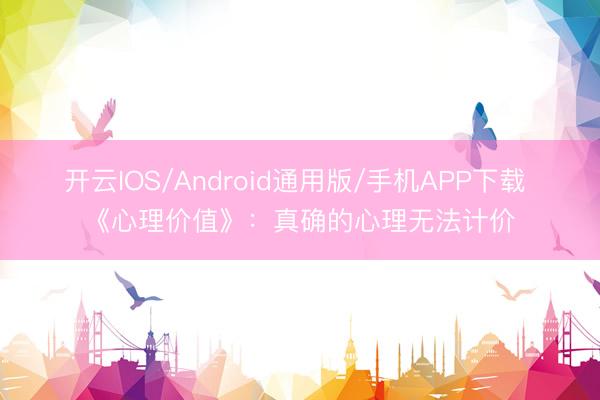 开云IOS/Android通用版/手机APP下载 《心理价值》：真确的心理无法计价