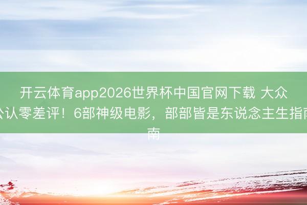 开云体育app2026世界杯中国官网下载 大众公认零差评！6部神级电影，部部皆是东说念主生指南