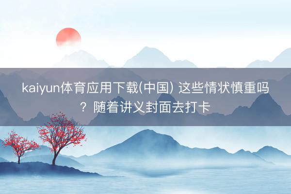 kaiyun体育应用下载(中国) 这些情状慎重吗？随着讲义封面去打卡