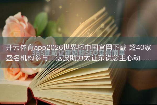 开云体育app2026世界杯中国官网下载 超40家盛名机构参与，这波助力太让东说念主心动......